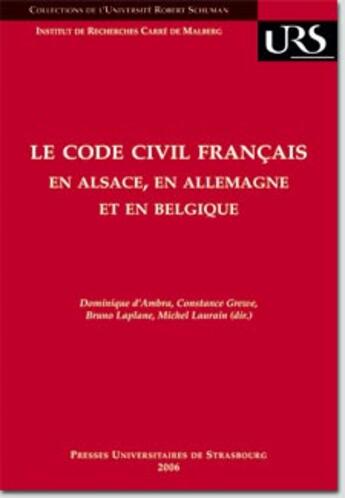 Couverture du livre « Le code civil français en Alsace, en Allemagne et en Belgique : Réflexions sur la circulation des modèles juridiques » de Dominique D' Ambra aux éditions Pu De Strasbourg