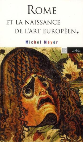 Couverture du livre « Rome et la naissance de l'art européen » de Michel Meyer aux éditions Arlea