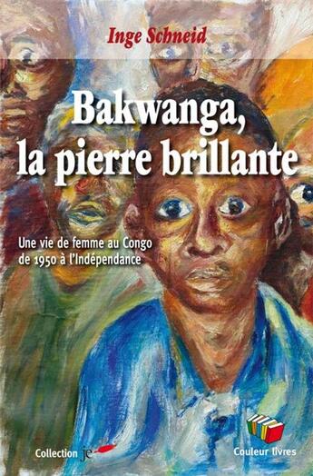 Couverture du livre « Bakwanga, la pierre brillante : Une vie de femme au Congo de 1950 à l'Indépendance » de Inge Schneid aux éditions Couleur Livres