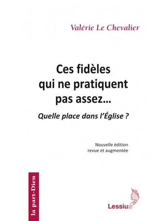 Couverture du livre « Ces fidèles qui ne pratiquent pas assez... quelle place dans l'Eglise ? (2e édition) » de Valerie Le Chevalier aux éditions Lessius