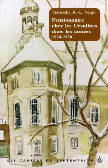 Couverture du livre « Pensionnaire chez les Ursulines dans les années 1920-1930 » de Gabrielle K.-L. Verge aux éditions Pu Du Septentrion