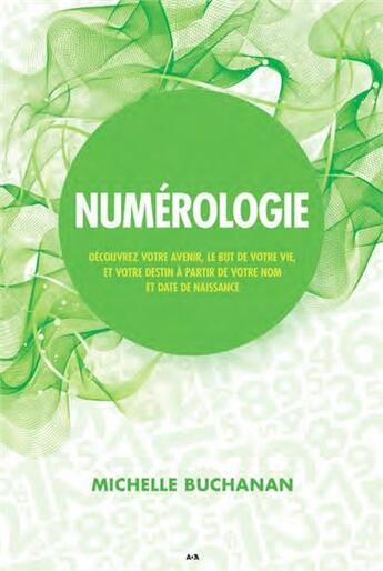 Couverture du livre « Numérologie ; découvrez votre avenir, le but de votre vie, et votre destin à partir de votre nom et date de naissance » de Michelle Buchanan aux éditions Ada