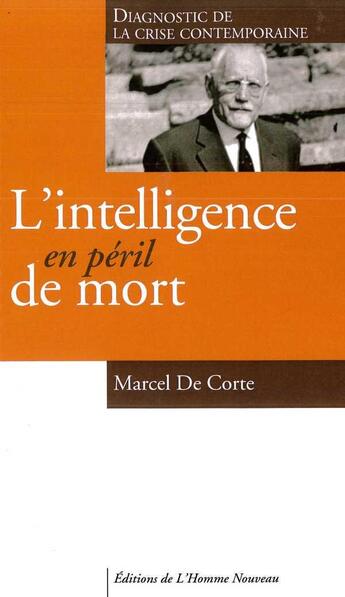 Couverture du livre « L'intelligence en péril de mort » de Marcel De Corte aux éditions L'homme Nouveau