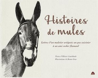 Couverture du livre « Histoires de mules : lettre d'un muletier ariégeois un peu cuisinier à un ami cocher flamand » de Olivier Courthiade et Bruno Gras aux éditions Le Pas D'oiseau