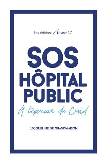 Couverture du livre « SOS hôpital public : à l'épreuve du Covid » de Jacqueline De Grandmaison aux éditions Arcane 17