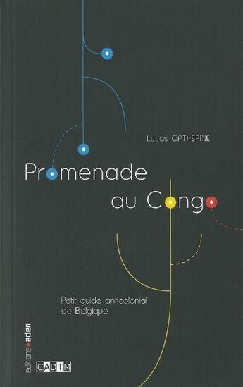 Couverture du livre « Promenade au Congo ; patrimoine colonial à Bruxelles, en Belgique » de Lucas Catherine aux éditions Aden Belgique