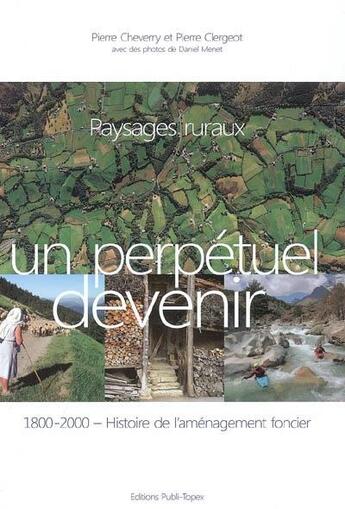 Couverture du livre « Paysages ruraux, un perpétuel devenir ; 1800-2000 histoire de l'aménagement foncier » de Pierre Cheverry aux éditions Publi-topex