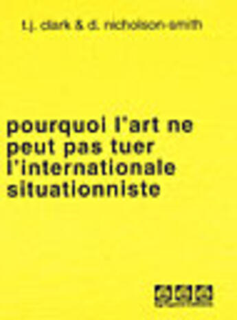 Couverture du livre « Pourquoi l'art ne peut pas tuer l'internationale situationniste » de T J Clark et D Nicholson-Smith aux éditions Egregores