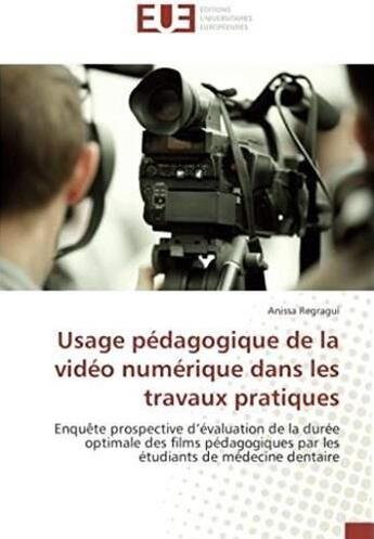 Couverture du livre « Usage pédagogique de la vidéo numérique dans les travaux pratiques ; enquête prospective d'évaluation de la durée optimale des films pédagogiques par les étudiants de médecine dentaire » de Regragui Anissa aux éditions Editions Universitaires Europeennes