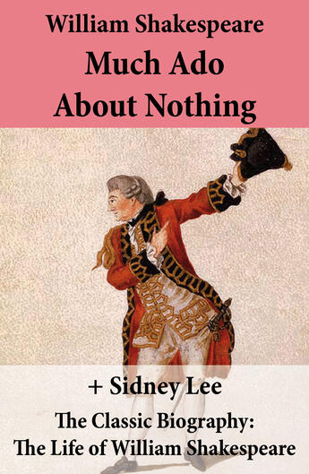 Couverture du livre « Much Ado About Nothing (The Unabridged Play) + The Classic Biography: The Life of William Shakespeare » de William Shakespeare aux éditions E-artnow