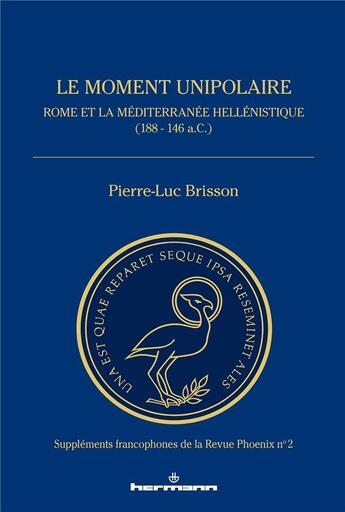 Couverture du livre « Le moment unipolaire : Rome et la Méditerranée hellénistique (188 - 146 a.c.) » de Pierre-Luc Brisson aux éditions Hermann