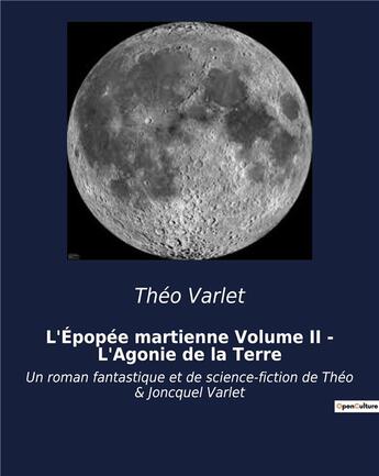 Couverture du livre « L'Épopée martienne Volume II - L'Agonie de la Terre : Un roman fantastique et de science-fiction de Théo & Joncquel Varlet » de Theo Varlet aux éditions Culturea