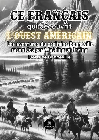 Couverture du livre « Bonneville, ce Français qui découvrit l'Ouest américain : Ses aventures racontées par Washington Irving » de De Bonneville Floris aux éditions Le Lys Bleu