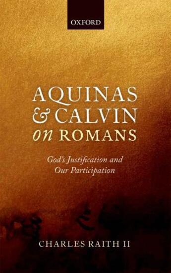 Couverture du livre « Aquinas and Calvin on Romans: God's Justification and Our Participatio » de Raith Ii Charles aux éditions Oup Oxford