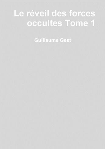 Couverture du livre « Le reveil des forces occultes tome1 » de Guillaume Gest aux éditions Lulu