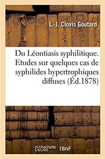 Couverture du livre « Du leontiasis syphilitique. etudes sur quelques cas de syphilides hypertrophiques diffuses - de la f » de Goutard Clovis aux éditions Hachette Bnf