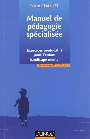 Couverture du livre « Manuel De Pedagogie Specialise ; Exercices Reeducatifs Pour L'Enfant Handicape » de Eliane Chaulet aux éditions Dunod