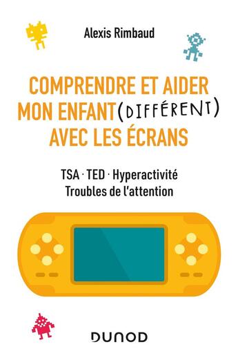 Couverture du livre « Comprendre et aider mon enfant (différent) avec les écrans ; TSA, TED, hyperactivité, troubles de l'attention » de Alexis Rimbaud aux éditions Dunod