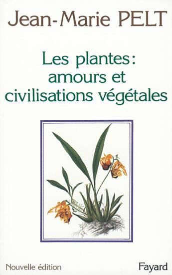 Couverture du livre « Les plantes : amours et civilisations végétales » de Jean-Marie Pelt aux éditions Fayard