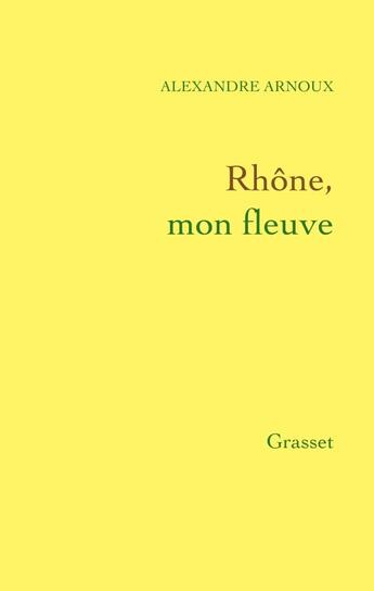 Couverture du livre « Rhône, mon fleuve » de Alexandre Arnoux aux éditions Grasset