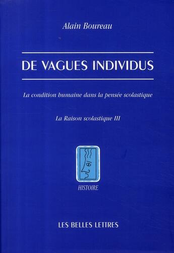 Couverture du livre « De Vagues individus : La condition humaine dans la pensée scolastique. La Raison scolastique III » de Alain Boureau aux éditions Belles Lettres