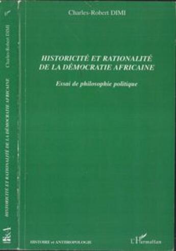 Couverture du livre « Historicité et rationalité de la démocratie africaine ; essai de philosophie politique » de Charles-Robert Dimi aux éditions L'harmattan