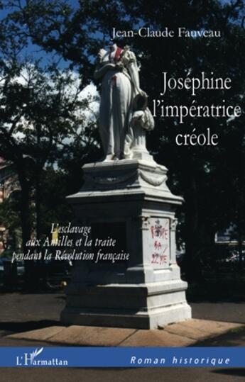 Couverture du livre « Joséphine, l'impératrice créole ; l'esclavage aux Antilles et la traite pendant la Révolution française » de Jean-Claude Fauveau aux éditions L'harmattan