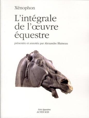 Couverture du livre « Xénophon ; l'intégrale de l'oeuvre équestre » de Alexandre Blaineau et Urbe Condita aux éditions Actes Sud