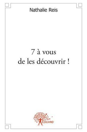 Couverture du livre « 7 a vous de les decouvrir ! » de Reis Nathalie aux éditions Edilivre