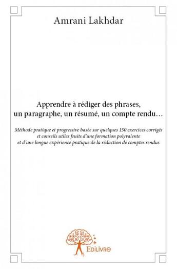 Couverture du livre « Apprendre à rédiger des phrases, un paragraphe, un résumé, un compte rendu ... » de Amrani Lakhdar aux éditions Edilivre