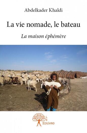 Couverture du livre « La vie nomade, le bateau ; la maison éphémère » de Abdelkader Khaldi aux éditions Edilivre