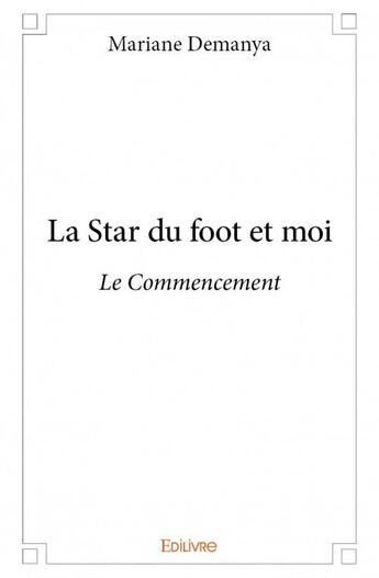 Couverture du livre « La star du foot et moi ; le commencement » de Mariane Demanya aux éditions Edilivre