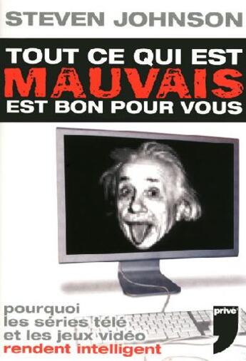 Couverture du livre « Tout ce qui est mauvais est bon pour vous ; pourquoi les séries télé et les jeux vidéo rendent intelligent » de Steven Johnson aux éditions Prive