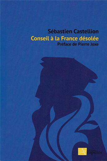 Couverture du livre « Conseil à la France désolée » de Sebastien Castellion aux éditions Ampelos