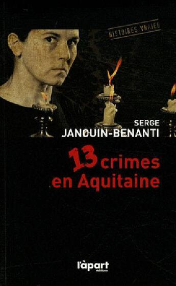 Couverture du livre « 13 crimes en Aquitaine » de Serge Janouin-Benanti aux éditions L'a Part Buissonniere