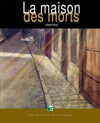 Couverture du livre « La maison des morts » de Leon Groc aux éditions Les Moutons électriques