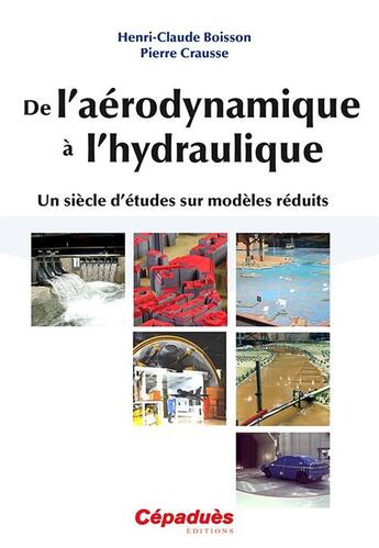 Couverture du livre « De l'aérodynamique à l'hydraulique ; un siècle d'études sur modèles réduits » de Pierre Crausse et Henri-Claude Boisson aux éditions Cepadues