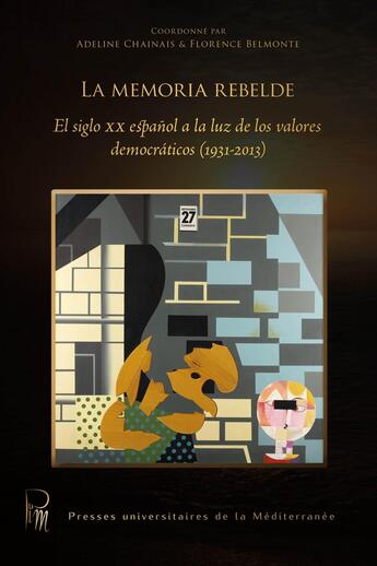 Couverture du livre « La Memoria Rebelde : : La Memoria Rebelde: El siglo xx espanol a la luz de los valores democraticos (1931-2013) » de Florence Belmonte et Adeline Chainais aux éditions Pu De La Mediterranee