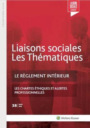 Couverture du livre « Liaisons sociales ; Les thématiques Tome 38 : le règlement intérieur ; les chartes éthiques et alertes professionnelles (édition 2016) » de Lanclume Marie aux éditions Liaisons