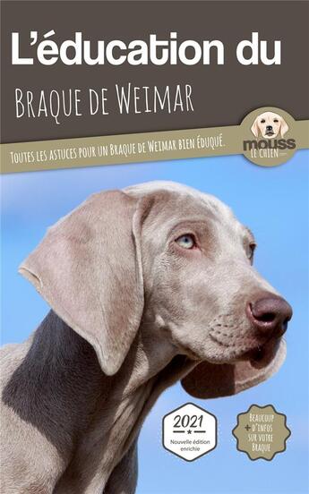 Couverture du livre « L'éducation du Braque de Weimar : toutes les astuces pour un Braque de Weimar bien éduqué » de Mouss Le Chien aux éditions Carre Mova