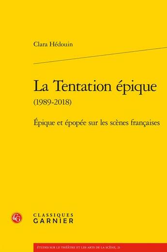 Couverture du livre « La tentation épique (1989-2018) : épique et épopée sur les scènes françaises » de Clara Hedouin aux éditions Classiques Garnier