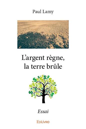 Couverture du livre « L'argent règne, la terre brûle » de Lamy Paul aux éditions Edilivre