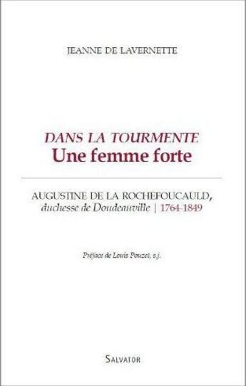 Couverture du livre « Dans la tourmente, une femme forte ; Augustine de la Rochefoucauld, duchesse de Doudeauville, 1764-1819 » de Jeanne De Lavernette aux éditions Salvator