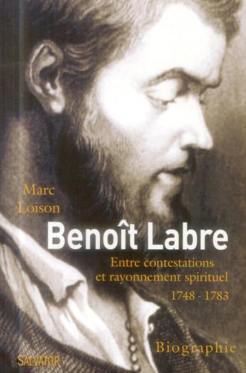 Couverture du livre « Benoît-Joseph Labre ; entre contestations et rayonnement spirituel 1748-1783 » de Marc Loison aux éditions Salvator