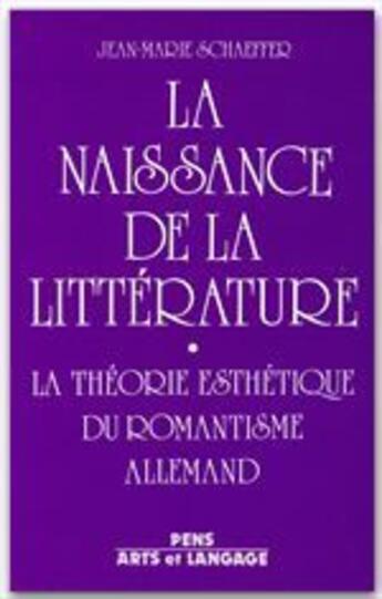 Couverture du livre « La naissance de la littérature ; la théorie du romantisme allemand » de Schaeffer aux éditions Rue D'ulm