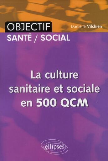 Couverture du livre « La cuture sanitaire & sociale en 500 QCM » de Danielle Vilchien aux éditions Ellipses