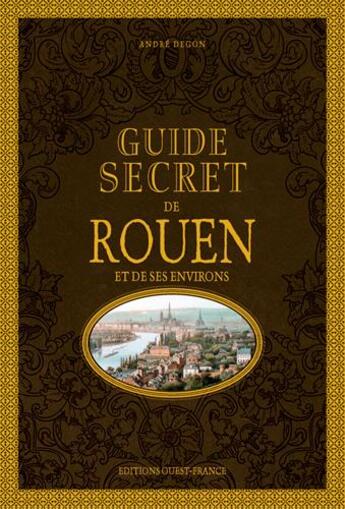 Couverture du livre « Guide secret de Rouen et de ses environs » de Andre Degon aux éditions Ouest France