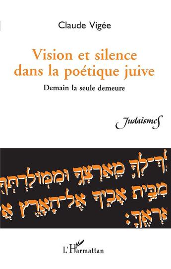 Couverture du livre « Vision et silence dans la poétique juive ; demain la seule demeure » de Claude Vigee aux éditions L'harmattan