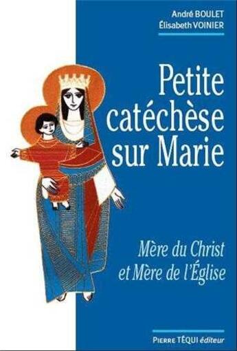 Couverture du livre « Petite catéchèse sur Marie ; mère du Christ et mère de l'Eglise » de Andre Boulet aux éditions Tequi