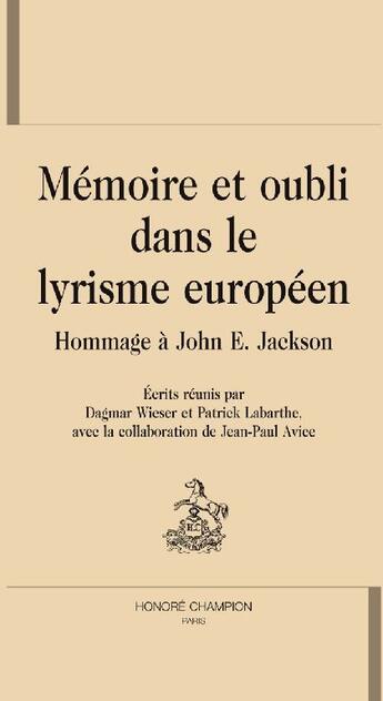 Couverture du livre « Mémoire et oubli dans le lyrisme européen ; hommage à John E. Jackson » de Dagmar Wieser et Patrick Labarthe aux éditions Honore Champion